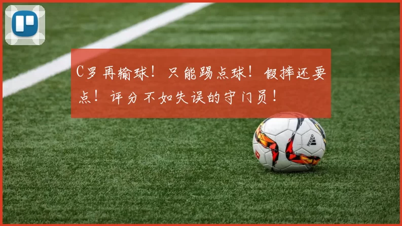 C罗再输球！只能踢点球！假摔还要点！评分不如失误的守门员！
