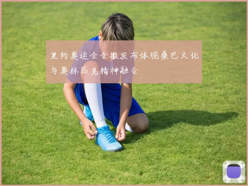 里约奥运会会徽发布体现桑巴文化与奥林匹克精神融合